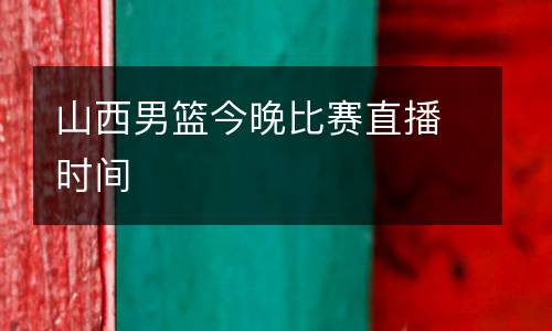山西男籃今晚比賽直播時間
