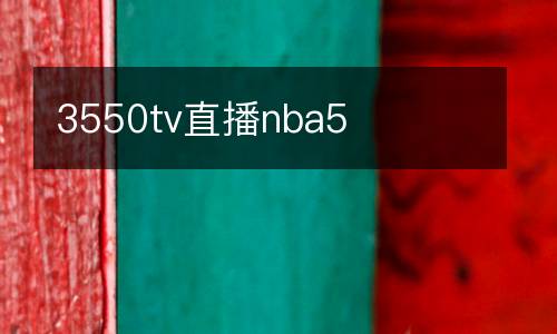 3550tv直播nba5