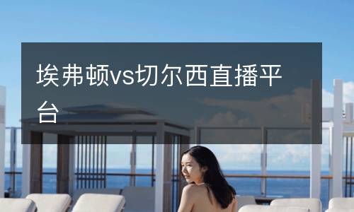 埃弗頓vs切爾西直播平臺