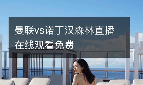 曼聯vs諾丁漢森林直播在線觀看免費