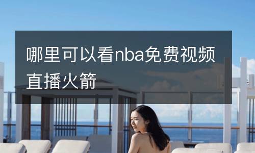 哪里可以看nba免費(fèi)視頻直播火箭