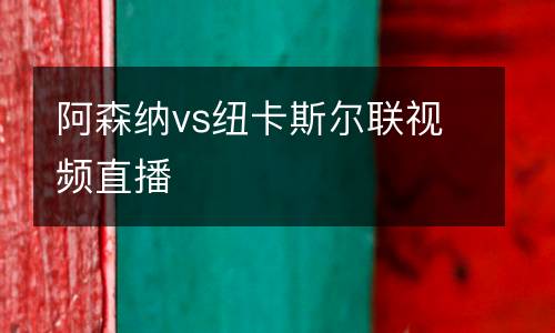 阿森納vs紐卡斯爾聯視頻直播