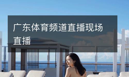 廣東體育頻道直播現場直播