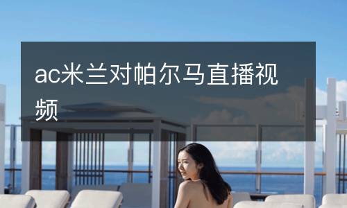 ac米蘭對(duì)帕爾馬直播視頻