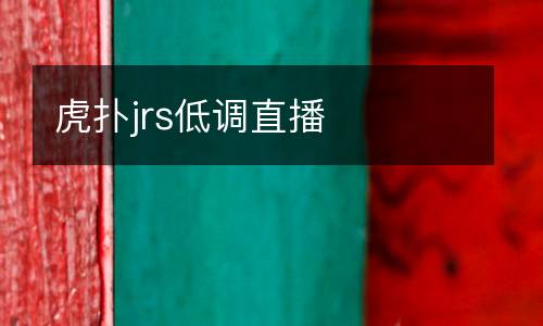 虎撲jrs低調(diào)直播