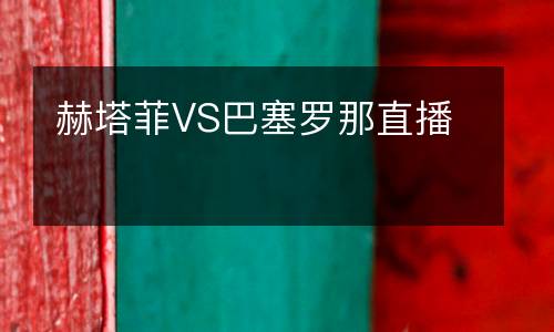 赫塔菲VS巴塞羅那直播