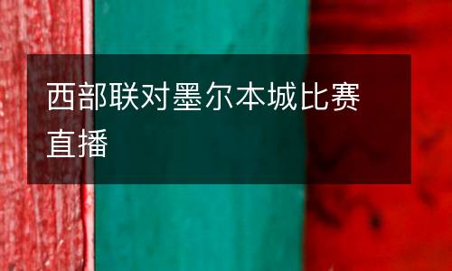 西部聯(lián)對墨爾本城比賽直播