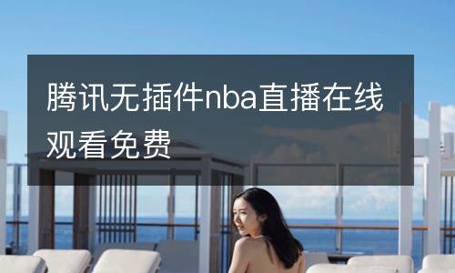 騰訊無插件nba直播在線觀看免費(fèi)