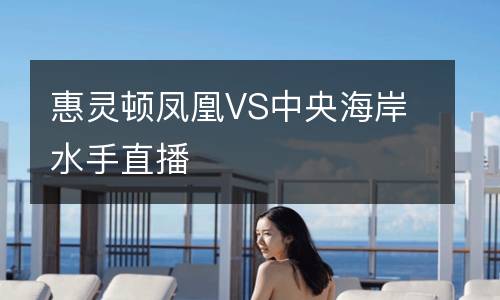 惠靈頓鳳凰VS中央海岸水手直播
