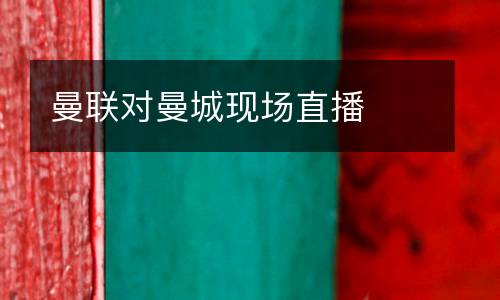 曼聯(lián)對(duì)曼城現(xiàn)場直播