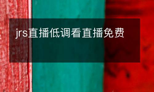 jrs直播低調(diào)看直播免費(fèi)